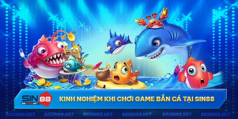 Kinh nghiệm chơi game bắn cá tại Sin88